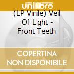(LP Vinile) Veil Of Light - Front Teeth lp vinile di Veil Of Light