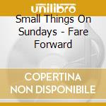Small Things On Sundays - Fare Forward cd