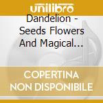 Dandelion - Seeds Flowers And Magical Powers Of The Dandelion cd