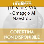 (LP Vinile) V/A - Omaggio Al Maestro.. lp vinile di V/A