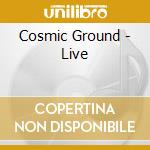 Cosmic Ground - Live cd