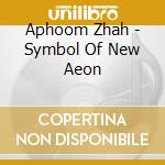 Aphoom Zhah - Symbol Of New Aeon cd