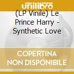(LP Vinile) Le Prince Harry - Synthetic Love vinile