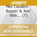 Pike Cavalero - Boppin' & Jivin' With... (7') cd