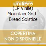 (LP Vinile) Mountain God - Bread Solstice lp vinile di Mountain God