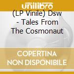 (LP Vinile) Dsw - Tales From The Cosmonaut cd
