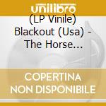 (LP Vinile) Blackout (Usa) - The Horse (Clear) lp vinile di Blackout (Usa)