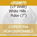 (LP Vinile) White Hills - Pulse (7') vinile
