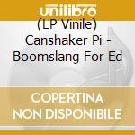 (LP Vinile) Canshaker Pi - Boomslang For Ed