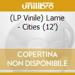(LP Vinile) Lame - Cities (12