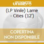 (LP Vinile) Lame - Cities (12') vinile