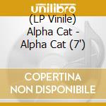 (LP Vinile) Alpha Cat - Alpha Cat (7') vinile