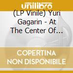 (LP Vinile) Yuri Gagarin - At The Center Of All Infinity vinile