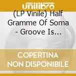(LP Vinile) Half Gramme Of Soma - Groove Is Black lp vinile di Half Gramme Of Soma