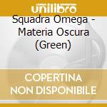 Squadra Omega - Materia Oscura (Green) cd musicale di Squadra Omega
