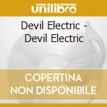Devil Electric - Devil Electric cd musicale di Devil Electric