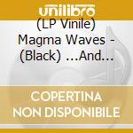(LP Vinile) Magma Waves - (Black) ...And Who Will Take Care Of You Now (2Lp) lp vinile di Magma Waves