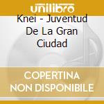 Knei - Juventud De La Gran Ciudad cd