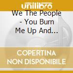 We The People - You Burn Me Up And Down (7') cd