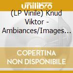 (LP Vinile) Knud Viktor - Ambiances/Images (2 Lp) lp vinile di Knud Viktor