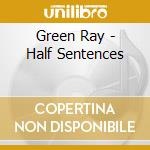 Green Ray - Half Sentences cd