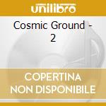 Cosmic Ground - 2 cd