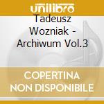 Tadeusz Wozniak - Archiwum Vol.3 cd musicale di Tadeusz Wozniak