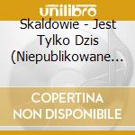 Skaldowie - Jest Tylko Dzis (Niepublikowane Nagrania cd
