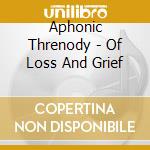 Aphonic Threnody - Of Loss And Grief cd