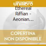 Ethereal Riffian - Aeonian (Ecopack) cd musicale di Ethereal Riffian