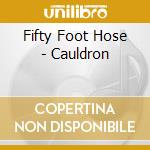 Fifty Foot Hose - Cauldron cd musicale di Fifty Foot Hose