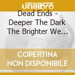 Dead Ends - Deeper The Dark The Brighter We Shine cd