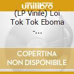 (LP Vinile) Loi Tok Tok Eboma - Chakacha/Mungwana (7') vinile