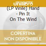 (LP Vinile) Hand - Pin It On The Wind lp vinile di Hand