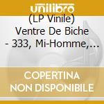 (LP Vinile) Ventre De Biche - 333, Mi-Homme, Mi-Bete vinile