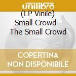 (LP Vinile) Small Crowd - The Small Crowd lp vinile di Small Crowd