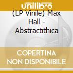 (LP Vinile) Max Hall - Abstractithica lp vinile di Max Hall