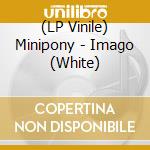 (LP Vinile) Minipony - Imago (White) lp vinile di Minipony