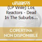 (LP Vinile) Los Reactors - Dead In The Suburbs (7") vinile