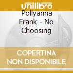 Pollyanna Frank - No Choosing cd musicale di Pollyanna Frank