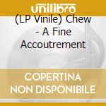 (LP Vinile) Chew - A Fine Accoutrement lp vinile di Chew