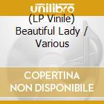(LP Vinile) Beautiful Lady / Various lp vinile