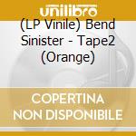 (LP Vinile) Bend Sinister - Tape2 (Orange) lp vinile di Bend Sinister