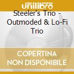 Steeler's Trio - Outmoded & Lo-Fi Trio cd