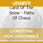 Land Of The Snow - Paths Of Chaos cd musicale di Land Of The Snow
