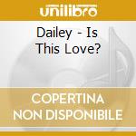 Dailey - Is This Love? cd musicale di Dailey