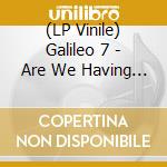 (LP Vinile) Galileo 7 - Are We Having Fun Yet? lp vinile di Galileo 7