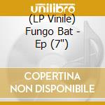 (LP Vinile) Fungo Bat - Ep (7') vinile