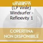 (LP Vinile) Windsurfer - Reflexivity 1 vinile