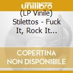 (LP Vinile) Stilettos - Fuck It, Rock It (Ltd) lp vinile di Stilettos